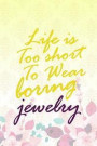 Life Is Too Short To Wear Boring Jewelry: Blank Lined Notebook Journal Diary Composition Notepad 120 Pages 6x9 Paperback ( Jewelry ) Yellow