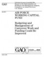 Air Force Working Capital Fund: budgeting and management of carryover work and funding could be improved: report to the Subcommittee on Readiness and