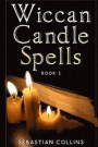 Wiccan Candle Spells Book 2: Wicca Guide To White Magic For Positive Witches, Herb, Crystal, Natural Cure, Healing, Earth, Incantation, Universal J