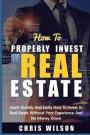 How To Invest In Real Estate: Learn quickly and easily how to invest in real estate without prior experience and no money down