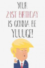 Your 21st Birthday Is Gonna Be Yuuuge: Funny Donald Trump 21st Birthday Journal / Notebook / Diary / Greetings Card Quote Gift (6 x 9 - 110 Blank Line