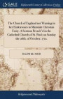 The Church of England Not Wanting in Her Endeavours to Maintain Christian Unity. a Sermon Preach'd in the Cathedral Church of St. Paul; On Sunday the 26th. of October, 1712