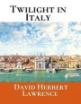 Twilight In Italy: A First Unabridged Edition (Annotated) By David Herbert Lawrence