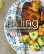 Grilling for Beginners: Learn to Grill Everything with an Easy Grilling Cookbook Filled with Delicious Grilling Recipes