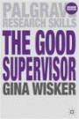 The Good Supervisor: Supervising Postgraduate and Undergraduate Research for Doctoral Theses and Dissertations (Palgrave Research Skills)