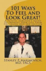 101 Ways To Feel and Look Great!: A Plastic Surgeon's Guide To Improve Your Life From The Inside Out