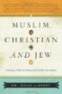 Muslim, Christian and Jew: Finding a Path to Peace Our Faiths Can Share