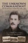 The Unknown Commandant: The Life and Times of Denis Barry 1883-1923 (Od Denis Barry 1883-1923)