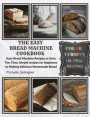 The Easy Bread Machine Cookbook: Easy Bread Machine Recipes to Save You Time. Simple recipes for beginners to Making delicious Homemade Bread +16 New