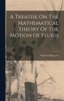 A Treatise On The Mathematical Theory Of The Motion Of Fluids