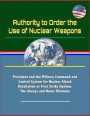 Authority to Order the Use of Nuclear Weapons - President and the Military Command and Control System for Nuclear Attack Retaliation or First Strike O