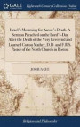Israel's Mourning for Aaron's Death. a Sermon Preached on the Lord's-Day After the Death of the Very Reverend and Learned Cotton Mather, D.D. and F.R.S. Pastor of the North Church in Boston