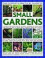 The Complete Practical Guide to Small Gardens: A Complete Step-by-step Guide to Gardening in Small Spaces - Everything You Need to Know About Planning, Design and Planting - Features Lawns, Walls, Fences, Paths, Patios, Ponds, Rock Gardens, Roof Gardens