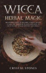 Wicca Herbal Magic: Beginners guide to become a green Witch. Learn the power of plants and how to use it in the wiccan rituals and spells