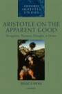 Aristotle on the Apparent Good: Perception, Phantasia, Thought, and Desire (Oxford Aristotle Studies Series)