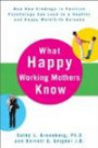 What Happy Working Mothers Know: How New Findings in Positive Psychology Can Lead to a Healthy and Happy Work/Life Balance