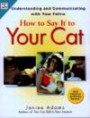 How to Say It to Your Cat: Solving Behavior Problems in Ways Your Cat Will Understand (How to Say It... (Paperback))