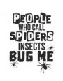 People Who Call Spiders Insects Bug Me: Clever Creepy Crawly Message For Spider Lover Notebook