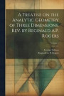 A Treatise on the Analytic Geometry of Three Dimensions. Rev. by Reginald A.P. Rogers; Volume 1