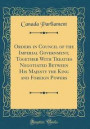 Orders in Council of the Imperial Government, Together with Treaties Negotiated Between His Majesty the King and Foreign Powers (Classic Reprint)