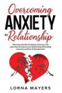 Overcoming Anxiety in Relationship: Take Away the Pain of Jealousy from your Life: Learn how to Improve your Relationship, Eliminating Insecurity and