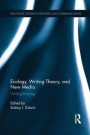 Ecology, Writing Theory, and New Media: Writing Ecology (Routledge Studies in Rhetoric and Communication)