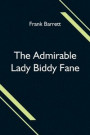 The Admirable Lady Biddy Fane; Her Surprising Curious Adventures In Strange Parts &; Happy Deliverance From Pirates, Battle, Captivity, &; Other Terrors; Together With Divers Romantic &; Moving