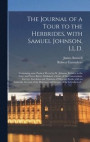 The Journal of a Tour to the Herbrides, With Samuel Johnson, LL.D.; Containing Some Poetical Pieces by Dr. Johnson, Relative to the Tour, and Never Before Published; a Series of His Conversation