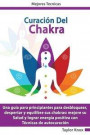 Curación De Chakra - Una guía para principiantes para desbloquear, despertar y equilibre sus chakras: mejore su Salud y lograr energía positiva: