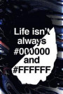 Life Isn't Always #000000 And #ffffff: Blank Lined Notebook Journal Diary Composition Notepad 120 Pages 6x9 Paperback ( Design ) Marble