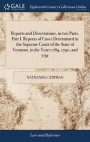 Reports and Dissertations, in Two Parts. Part I. Reports of Cases Determined in the Supreme Court of the State of Vermont, in the Years 1789, 1790, and 1791