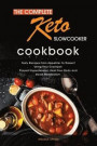 The Complete Keto Slow Cooker Cookbook: Tasty Recipes from Appetizer to Dessert Using Your Crockpot. Prevent Hypertension, Heal Your Body and Boost Me