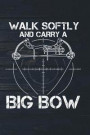 Walk Softly and Carry a Big Bow: Funny Archery Hunting Journal for Hunters: Blank Lined Notebook for Hunt Season to Write Notes & Writing