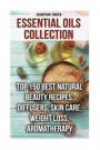 Essential Oils Collection: Top 150 Best Natural Beauty Recipes: Diffusers, Skin Care, Weight Loss, Aromatherapy