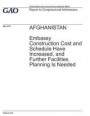 Afghanistan: Embassy Construction Cost and Schedule Have Increased, and Further Facilities Planning is Needed