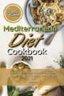 Mediterranean Diet Cookbook 2021: 45 Days of Complete and Delicious Recipes that Will Help you Lose Weight and Make your Life Healthier
