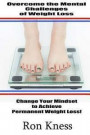 Overcome the Mental Challenges of Weight Loss: Change Your Mindset to Achieve Permanent Weight Loss!