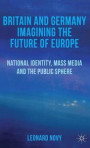 Britain and Germany Imagining the Future of Europe: National Identity, Mass Media and the Public Sphere