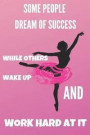Some People Dream Of Success While Others Wake Up And Work Hard At It: Motivational Quote Ballet Composition Notebook/Journal for Adult/Children Dance