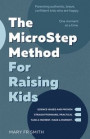 The Microstep Method for Raising Kids: Parenting Authentic, Brave, Confident Kids Who Are Happy--One Moment at a Time