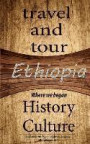 Ethiopia travel and tour, History and Culture: Discovering of our route, knowing more of Ethiopia is about the root of African history and beyond