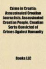Crime in Croatia: Assassinated Croatian Journalists, Assassinated Croatian People, Croatian Serbs Convicted of Crimes Against Humanity
