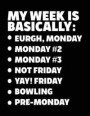 My Week Is Basically: -Eurgh, Monday -Monday #2 -Monday #3 -Not Friday - Yay! Friday - Bowling - Pre-Monday: Composition Notebook Journal