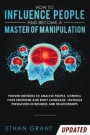 How To Influence People And Become A Master Of Manipulation: Proven Methods to Analyze People, Control Your Emotions and Body Language, Leverage Persu
