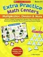Extra Practice Math Centers: Multiplication, Division & More: Dozens of Highly Engaging Story-Problem Mats, Puzzles, and Board and Card Games-Teacher-Created and Student-Tested