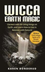 Wicca Earth Magic: Connect with All Living Things on Earth, and Learn How to Live in Balance with Nature! Bonus Earth Magic Spells and Ri