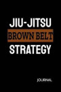 Jiu-Jitsu Brown Belt Strategy Journal: Bjj Brown Belt Student Practice Journal, Jiu Jitsu Coach Gift for Training Notes, Strategy and Game Plan. Lined