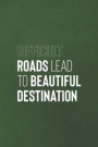 Diffcult Roads Lead To Beautiful Destinations: Daily Success, Motivation and Everyday Inspiration For Your Best Year Ever, 365 days to more Happiness