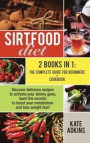 Sirtfood Diet: 2 Books in 1: the Ultimate Guide for Beginners + Cookbook. Discover Delicious Recipes to Activate Your Skinny Gene, Le