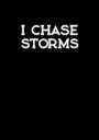 I Chase Storms: Storm Chasers Journal and Notebook For Writing About Storms and Keeping Track of Events While Storm Chasing - Blank Bo